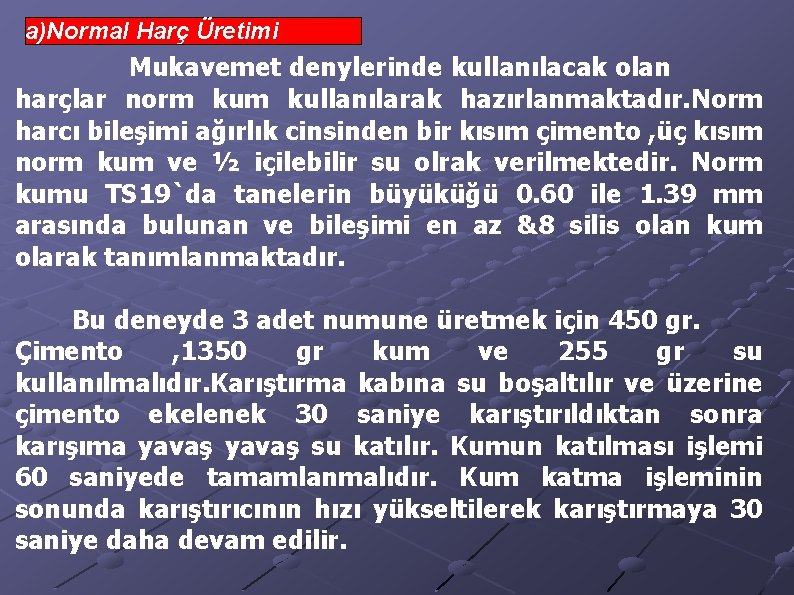 a)Normal Harç Üretimi Mukavemet denylerinde kullanılacak olan harçlar norm kullanılarak hazırlanmaktadır. Norm harcı bileşimi