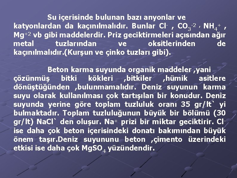 Su içerisinde bulunan bazı anyonlar ve katyonlardan da kaçınılmalıdır. Bunlar Cl- , CO 3