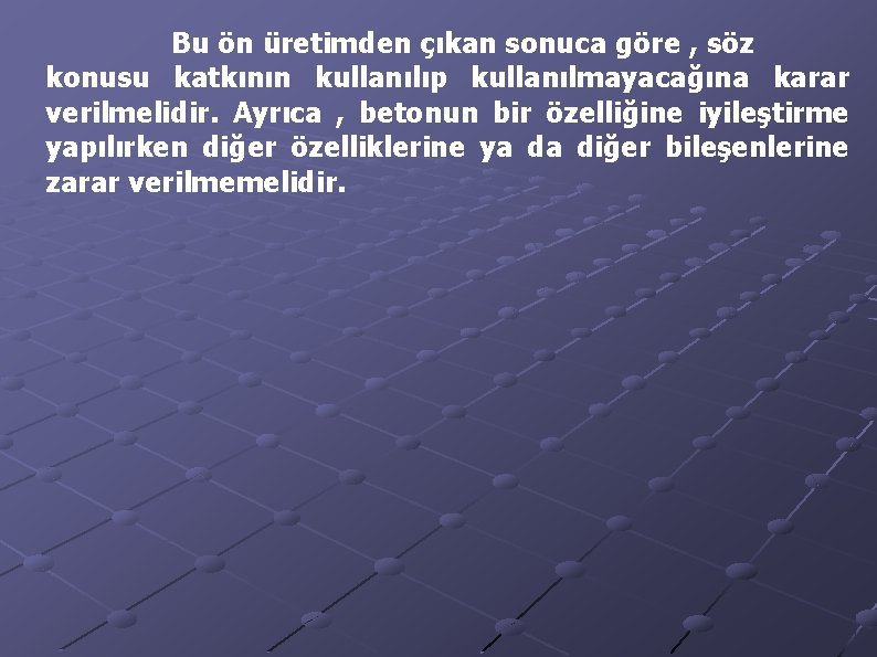 Bu ön üretimden çıkan sonuca göre , söz konusu katkının kullanılıp kullanılmayacağına karar verilmelidir.