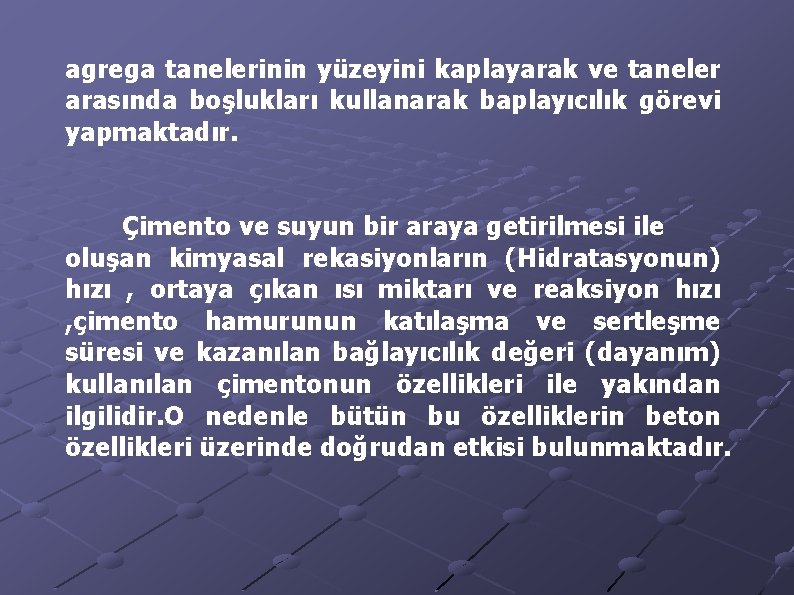 agrega tanelerinin yüzeyini kaplayarak ve taneler arasında boşlukları kullanarak baplayıcılık görevi yapmaktadır. Çimento ve