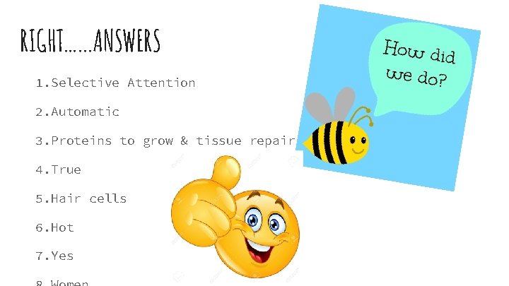 RIGHT…. . . ANSWERS 1. Selective Attention 2. Automatic 3. Proteins to grow &