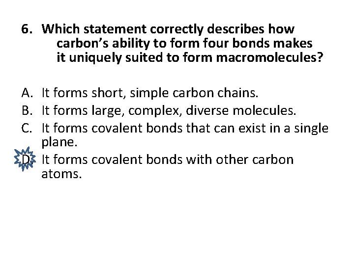 6. Which statement correctly describes how carbon’s ability to form four bonds makes it