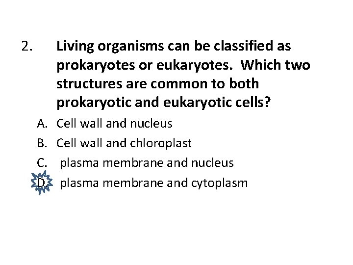 2. Living organisms can be classified as prokaryotes or eukaryotes. Which two structures are