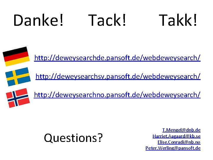 Danke! Tack! Takk! http: //deweysearchde. pansoft. de/webdeweysearch/ http: //deweysearchsv. pansoft. de/webdeweysearch/ http: //deweysearchno. pansoft.