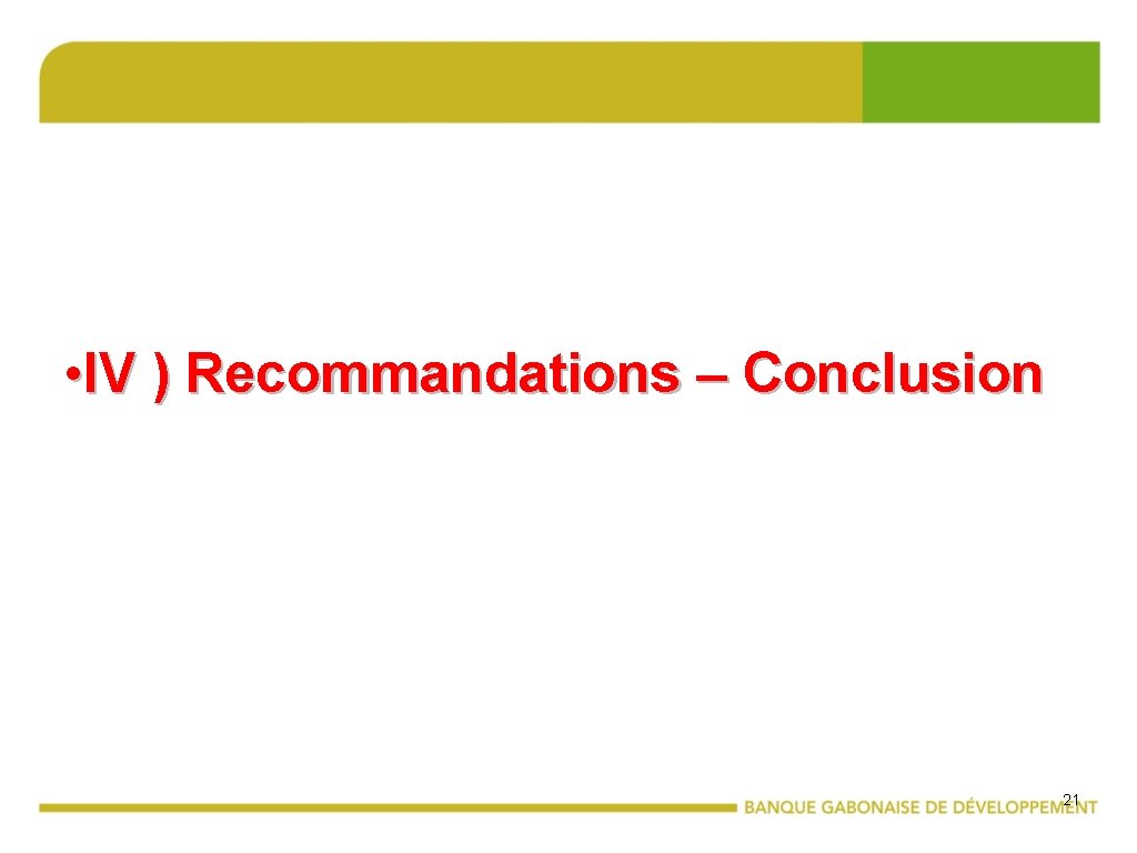  • IV ) Recommandations – Conclusion 21 