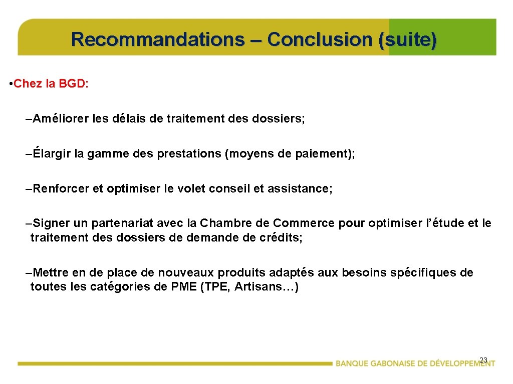 Recommandations – Conclusion (suite) • Chez la BGD: –Améliorer les délais de traitement des