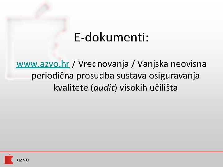 E-dokumenti: www. azvo. hr / Vrednovanja / Vanjska neovisna periodična prosudba sustava osiguravanja kvalitete