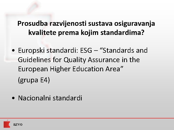 Prosudba razvijenosti sustava osiguravanja kvalitete prema kojim standardima? • Europski standardi: ESG – “Standards