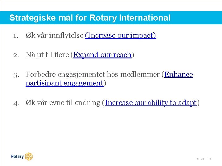 Strategiske mål for Rotary International 1. Øk vår innflytelse (Increase our impact) 2. Nå