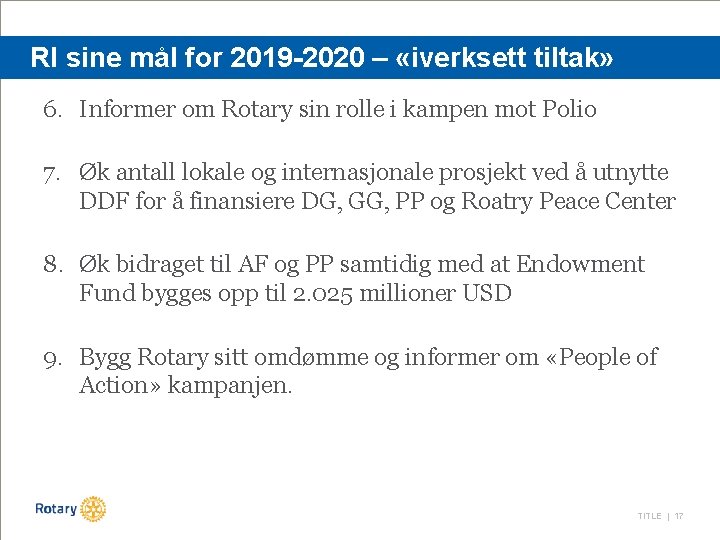RI sine mål for 2019 -2020 – «iverksett tiltak» 6. Informer om Rotary sin