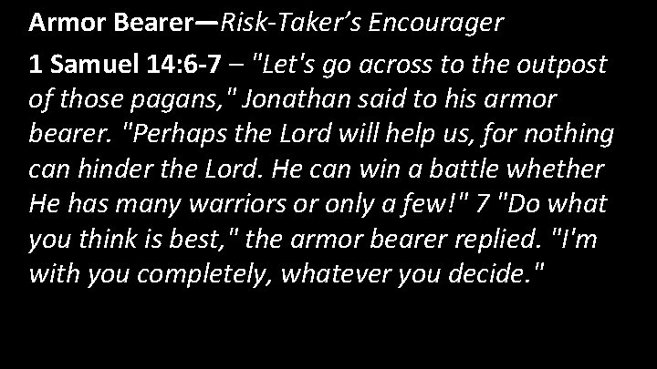 Armor Bearer—Risk-Taker’s Encourager 1 Samuel 14: 6 -7 – "Let's go across to the