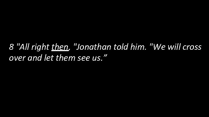 8 "All right then, "Jonathan told him. "We will cross over and let them