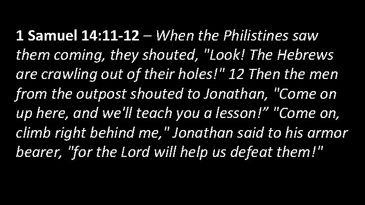 1 Samuel 14: 11 -12 – When the Philistines saw them coming, they shouted,