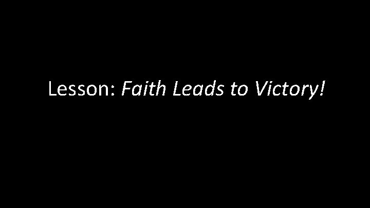 Lesson: Faith Leads to Victory! 