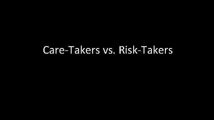 Care-Takers vs. Risk-Takers 