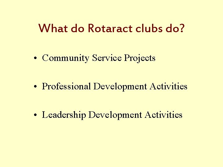 What do Rotaract clubs do? • Community Service Projects • Professional Development Activities •