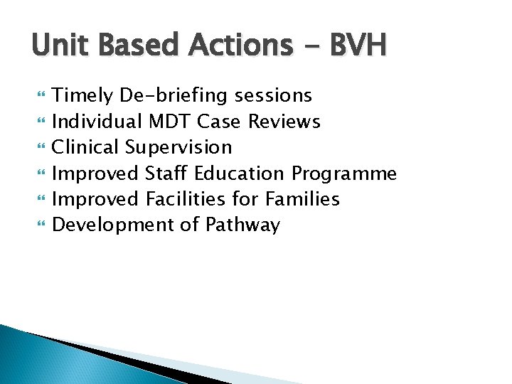 Unit Based Actions - BVH Timely De-briefing sessions Individual MDT Case Reviews Clinical Supervision