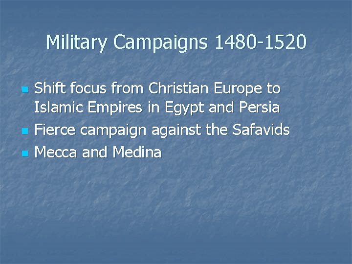 Military Campaigns 1480 -1520 n n n Shift focus from Christian Europe to Islamic