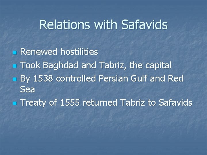 Relations with Safavids n n Renewed hostilities Took Baghdad and Tabriz, the capital By