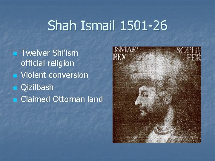 Shah Ismail 1501 -26 n n Twelver Shi’ism official religion Violent conversion Qizilbash Claimed