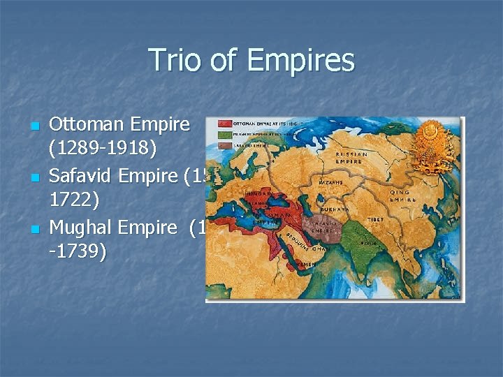 Trio of Empires n n n Ottoman Empire (1289 -1918) Safavid Empire (15011722) Mughal