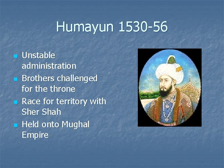 Humayun 1530 -56 n n Unstable administration Brothers challenged for the throne Race for