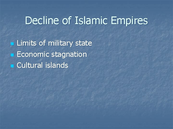 Decline of Islamic Empires n n n Limits of military state Economic stagnation Cultural