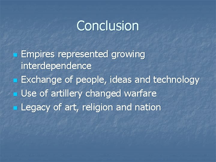 Conclusion n n Empires represented growing interdependence Exchange of people, ideas and technology Use