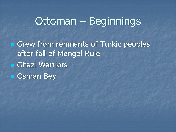 Ottoman – Beginnings n n n Grew from remnants of Turkic peoples after fall