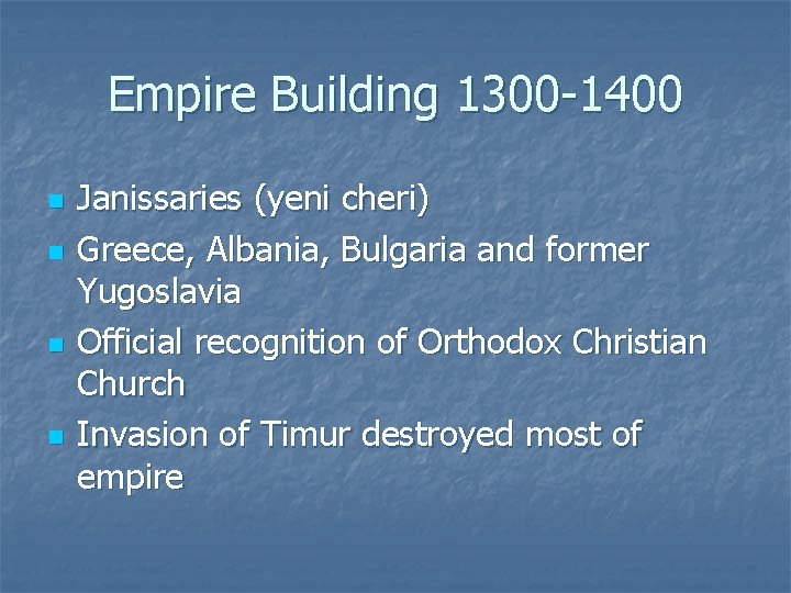 Empire Building 1300 -1400 n n Janissaries (yeni cheri) Greece, Albania, Bulgaria and former