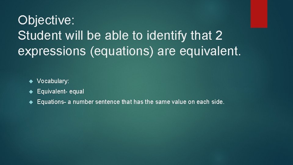 Objective: Student will be able to identify that 2 expressions (equations) are equivalent. Vocabulary:
