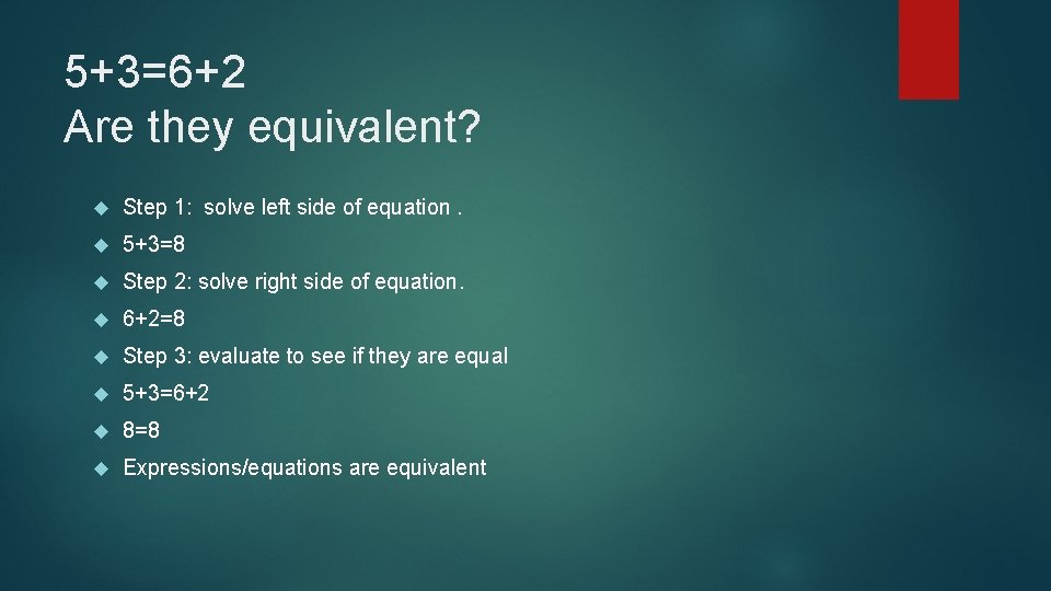 5+3=6+2 Are they equivalent? Step 1: solve left side of equation. 5+3=8 Step 2: