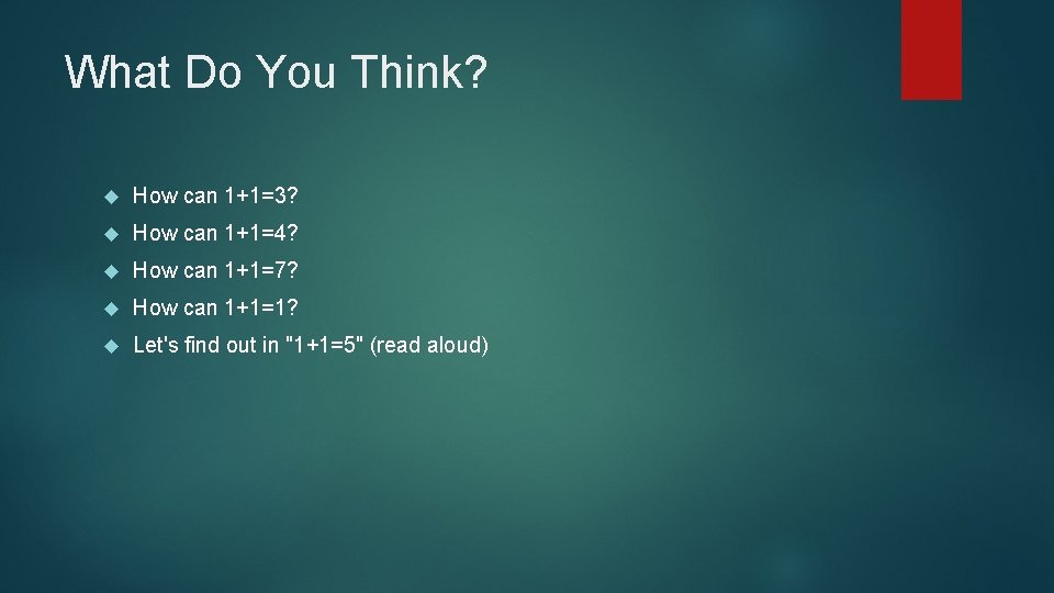 What Do You Think? How can 1+1=3? How can 1+1=4? How can 1+1=7? How