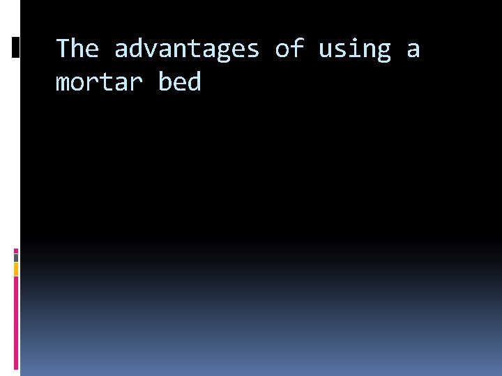 The advantages of using a mortar bed 