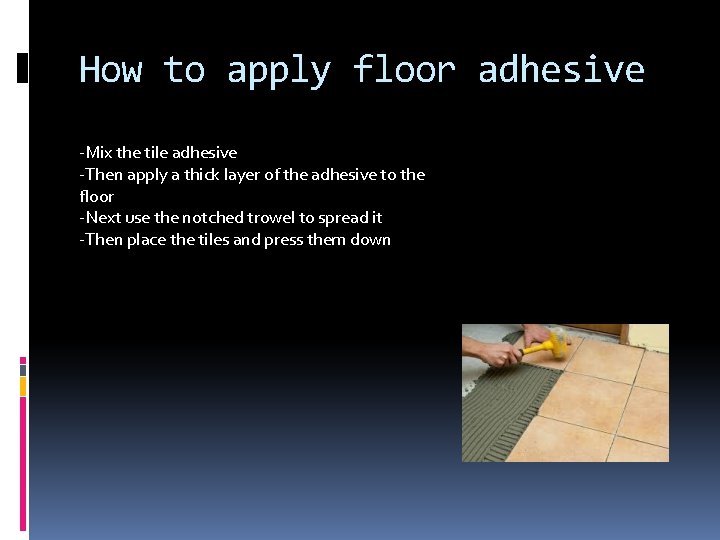 How to apply floor adhesive -Mix the tile adhesive -Then apply a thick layer