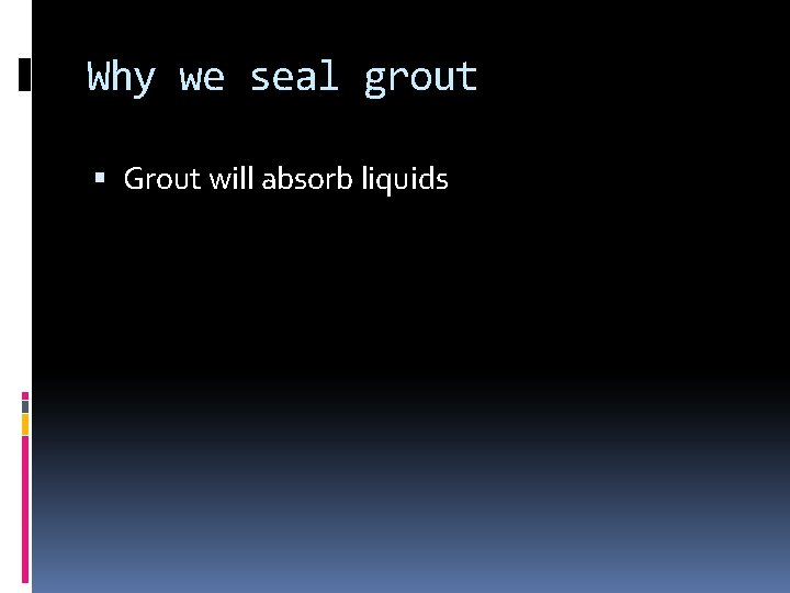 Why we seal grout Grout will absorb liquids 