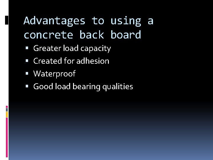 Advantages to using a concrete back board Greater load capacity Created for adhesion Waterproof