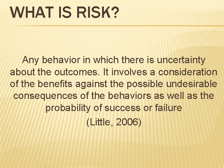 WHAT IS RISK? Any behavior in which there is uncertainty about the outcomes. It