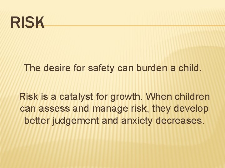 RISK The desire for safety can burden a child. Risk is a catalyst for