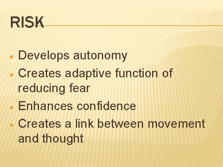 RISK · · Develops autonomy Creates adaptive function of reducing fear Enhances confidence Creates