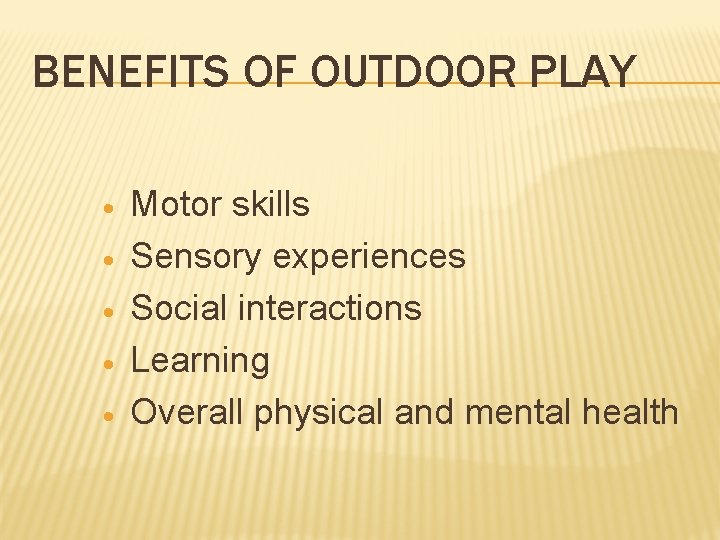 BENEFITS OF OUTDOOR PLAY · · · Motor skills Sensory experiences Social interactions Learning