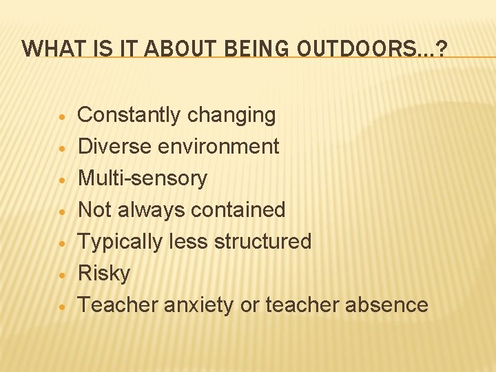 WHAT IS IT ABOUT BEING OUTDOORS…? · · · · Constantly changing Diverse environment