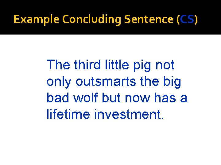 Example Concluding Sentence (CS) The third little pig not only outsmarts the big bad