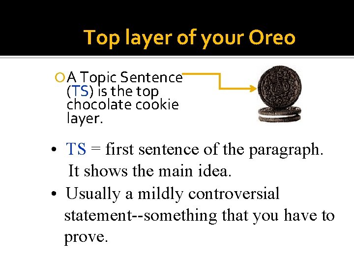 Top layer of your Oreo A Topic Sentence (TS) is the top chocolate cookie