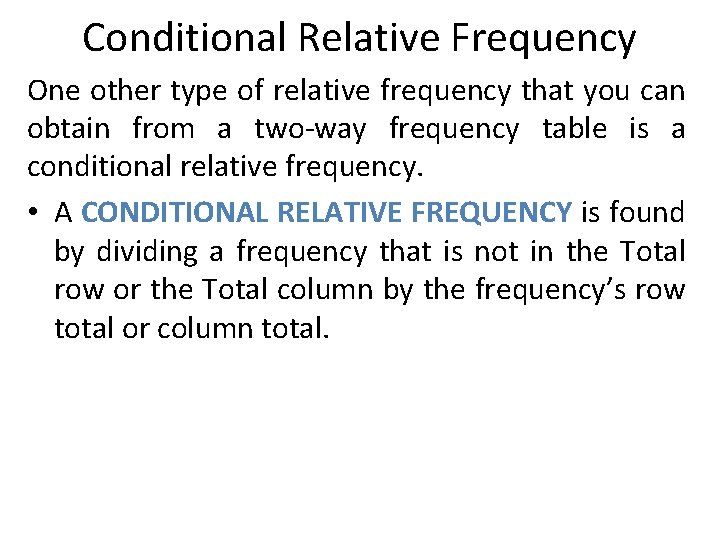 Conditional Relative Frequency One other type of relative frequency that you can obtain from