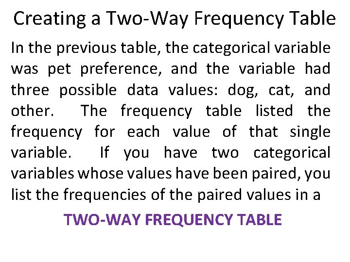 Creating a Two-Way Frequency Table In the previous table, the categorical variable was pet