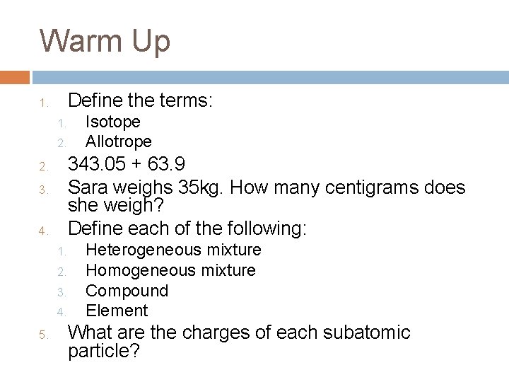 Warm Up Define the terms: 1. 2. 343. 05 + 63. 9 Sara weighs