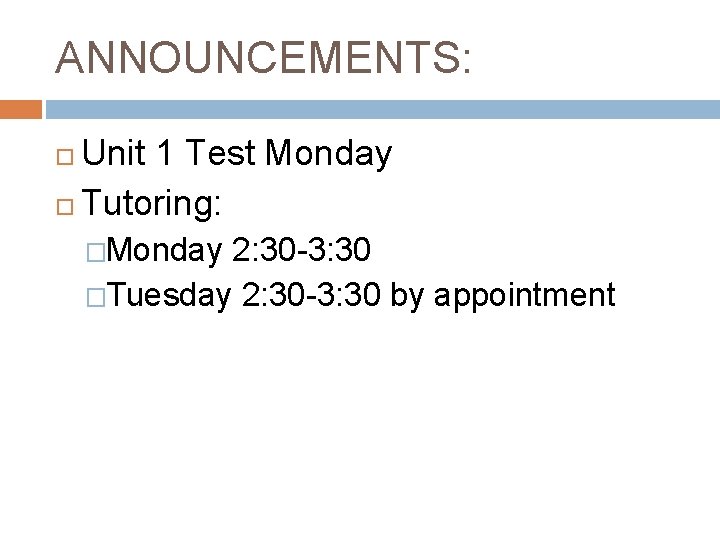ANNOUNCEMENTS: Unit 1 Test Monday Tutoring: �Monday 2: 30 -3: 30 �Tuesday 2: 30