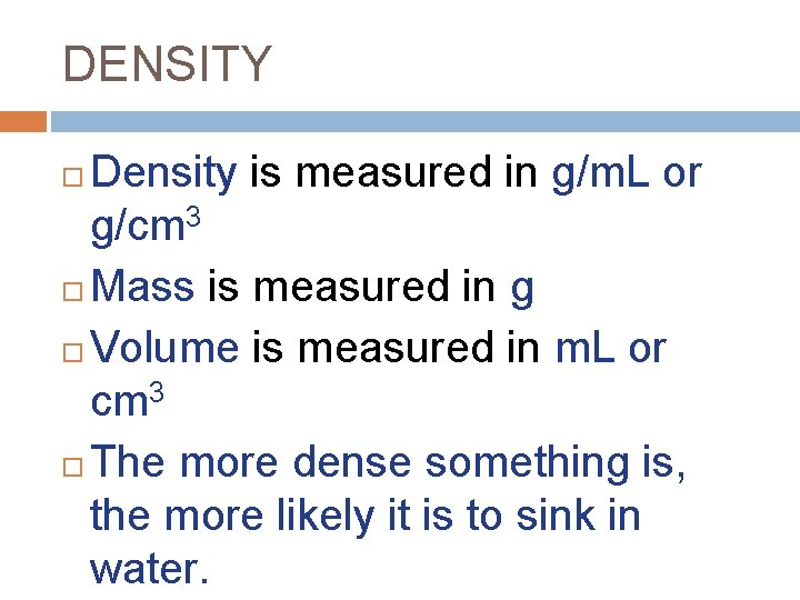 DENSITY Density is measured in g/m. L or g/cm 3 Mass is measured in