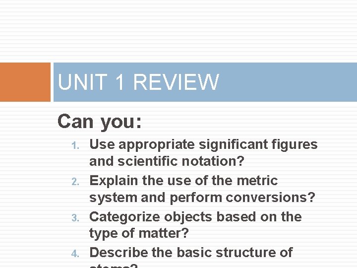 UNIT 1 REVIEW Can you: 1. 2. 3. 4. Use appropriate significant figures and